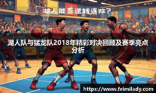湖人队与猛龙队2018年精彩对决回顾及赛季亮点分析