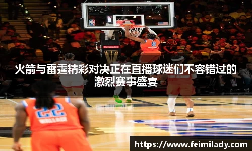 火箭与雷霆精彩对决正在直播球迷们不容错过的激烈赛事盛宴