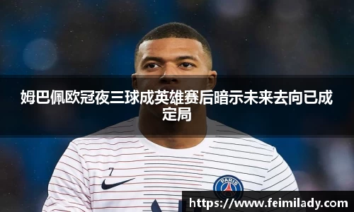 姆巴佩欧冠夜三球成英雄赛后暗示未来去向已成定局