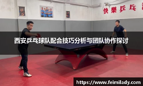 西安乒乓球队配合技巧分析与团队协作探讨
